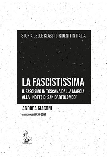 La fascistissima. Il fascismo in Toscana dalla marcia alla «notte di San Bartolomeo» - Andrea Giaconi - Libro Il Formichiere 2019, Storia delle classi dirigenti in Italia | libraccio.click