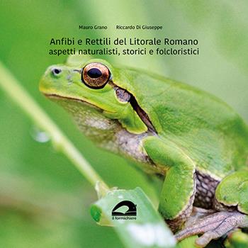 Anfibi e rettili del litorale romano. Aspetti naturalistici, storici e folcloristici - Mauro Grano, Riccardo Di Giuseppe - Libro Il Formichiere 2019, Gli EcoQuaderni | libraccio.click