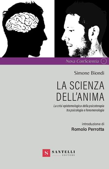 La scienza dell'anima. La crisi epistemologica della psicoterapia tra psicologia e fenomenologia - Simone Biondi - Libro Santelli Editore 2020 | libraccio.click