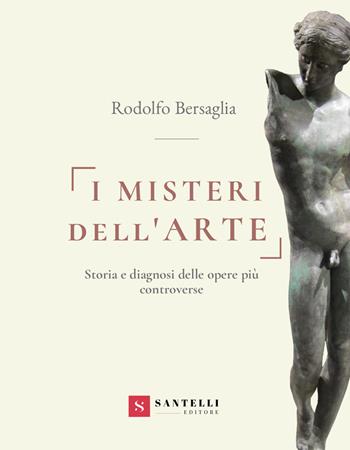 I misteri dell'arte. Storia e diagnosi delle opere più controverse - Rodolfo Bersaglia - Libro Santelli Editore 2020, Grandi manuali | libraccio.click