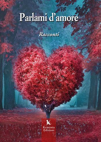 Parlami d'amore. Racconti - Valentina Indelicato, Marta Puleo, Antonino Cicero - Libro Kemonia 2021, I vespri | libraccio.click