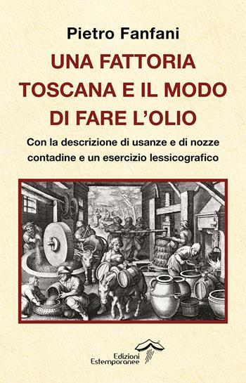 Una fattoria toscana e il modo di fare l'olio - Pietro Fanfani - Libro Edizioni Estemporanee 2026, La terra e la passione | libraccio.click