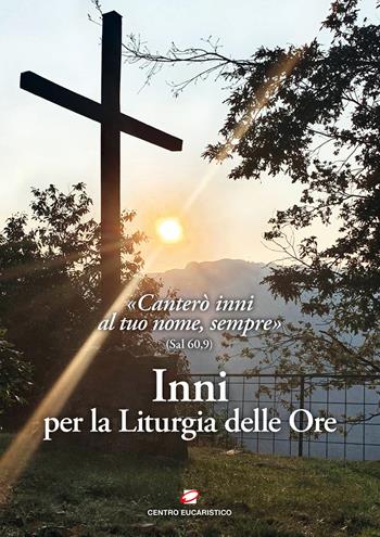 Inni per la liturgia delle ore. «Canterò inni al tuo nome, sempre» (Sal 60,9)  - Libro Centro Eucaristico 2023 | libraccio.click