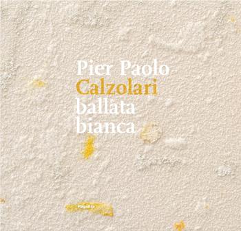 Pier Paolo Calzolari. Ballata bianca. Ediz. illustrata - Bruno Corà, Karine Marcelle Arneodo - Libro Magonza 2021 | libraccio.click