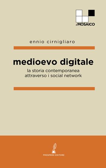 Medioevo digitale. La storia contemporanea attraverso i social network - Ennio Cirnigliaro - Libro Prospero Editore 2021 | libraccio.click