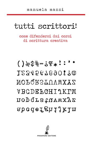 Tutti scrittori! Come difendersi dai corsi di scrittura creativa - Manuela Mazzi - Libro Prospero Editore 2022 | libraccio.click