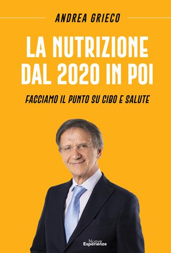 La nutrizione dal 2020 in poi. Facciamo il punto su cibo e salute - Andrea Grieco - Libro Nuove Esperienze 2020 | libraccio.click