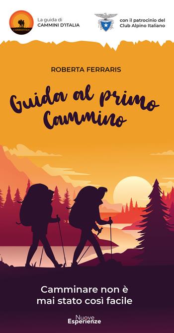 Guida al primo cammino. Camminare non è mai stato così facile - Roberta Ferraris - Libro Nuove Esperienze 2021 | libraccio.click
