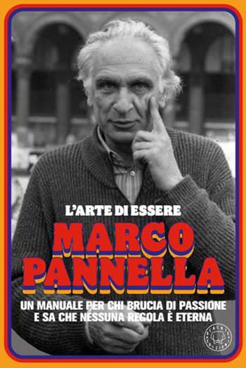 L'arte di essere Marco Pannella. Un manuale per chi brucia di passione e sa che nessuna regola è eterna - Patrizio Ruviglioni - Libro Blackie 2023 | libraccio.click