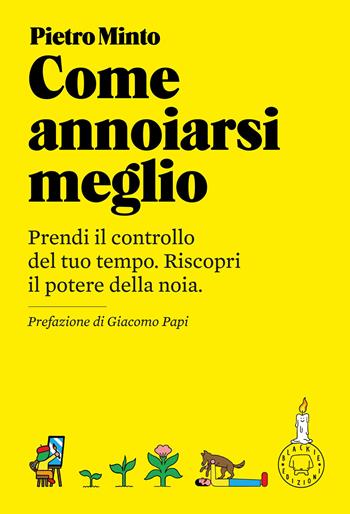 Come annoiarsi meglio. Prendi il controllo del tuo tempo. Riscopri il potere della noia. Nuova ediz. - Pietro Minto - Libro Blackie 2023 | libraccio.click