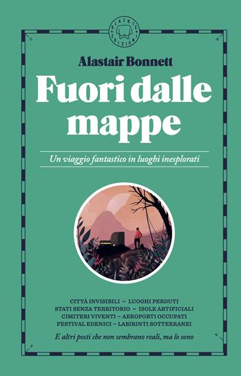 Fuori dalle mappe. Un viaggio fantastico in luoghi inesplorati. Nuova ediz. - Alastair Bonnett - Libro Blackie 2024, Paperbacks | libraccio.click