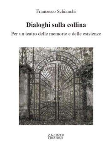 Dialoghi sulla collina. Per un teatro delle memorie e delle esistenze - Francesco Schianchi - Libro Zacinto Edizioni 2022 | libraccio.click