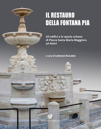 Il restauro della fontana Pia. Gli edifici e lo spazio urbano di Santa Maria Maggiore ad Alatri. Ediz. illustrata  - Libro Volturnia Edizioni 2023 | libraccio.click