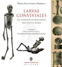 Larvae conviviales. Gli scheletri da banchetto nell'antica Roma - Maria Elisa Garcia Barraco - Libro Arbor Sapientiae Editore 2020, Antichità romane | libraccio.click