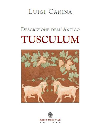 Descrizione dell'antico Tusculum (rist. anast. 1841). Ediz. limitata - Luigi Canina - Libro Arbor Sapientiae Editore 2020, Antichità romane | libraccio.click