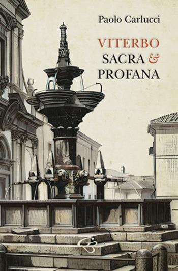 Viterbo sacra e profana. Raccolta di poesie - Paolo Carlucci - Libro Ginevra Bentivoglio EditoriA 2023, Allegorica | libraccio.click