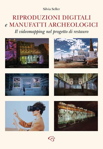 Riproduzioni digitali e manufatti archeologici. Il videomapping nel progetto di restauro - Silvia Seller - Libro Ginevra Bentivoglio EditoriA 2024, Arti | libraccio.click
