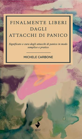 Finalmente liberi dagli attacchi di panico. Significato e cura degli attacchi di panico in modo semplice e pratico - Michele Carbone - Libro Venturaedizioni 2020, Spiaggia libera | libraccio.click