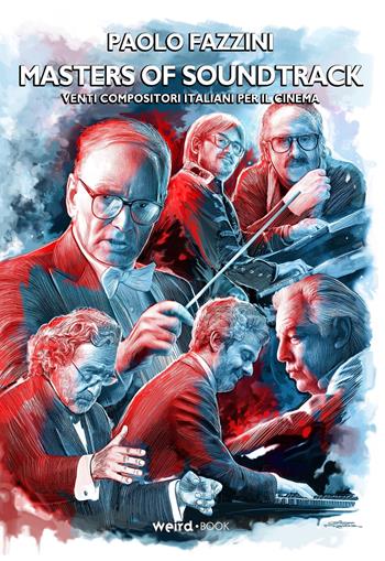 Masters of soundtrack. Venti compositori italiani per il cinema - Paolo Fazzini - Libro Weird Book 2021 | libraccio.click