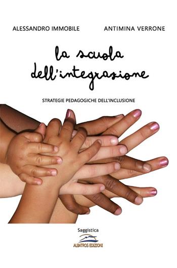 La scuola dell'integrazione. Strategie pedagogiche dell'inclusione - Alessandro Immobile, Antimina Verrone - Libro Albatros (Scafati) 2020 | libraccio.click
