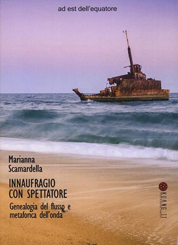 Innaufragio con spettatore. Genealogia del flusso e metaforica dell'onda - Marianna Scamardella - Libro Ad Est dell'Equatore 2023, Kuang 11. Studi di scienze inesatte | libraccio.click