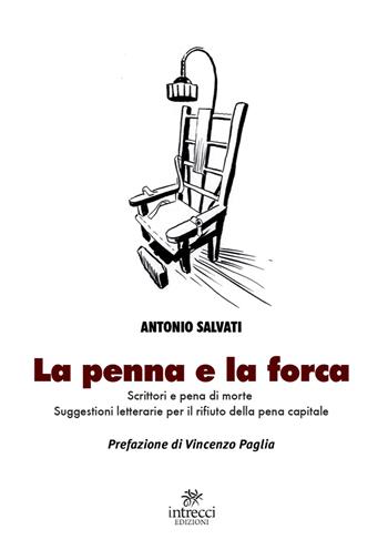 La penna e la forca. Scrittori e pena di morte. Suggestioni letterarie per il rifiuto della pena capitale - Antonio Salvati - Libro Intrecci Edizioni 2020, Esse di Intrecci | libraccio.click