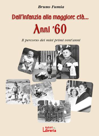 Dall'infanzia alla maggiore età... Anni '60. Il percorso dei miei primi vent'anni. Nuova ediz. - Bruno Fumia - Libro Autori in Libreria 2019 | libraccio.click