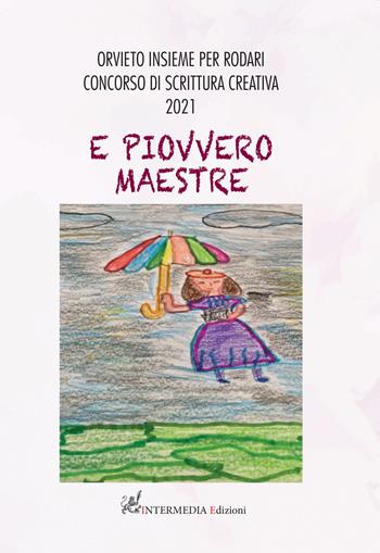 E piovvero maestre. Orvieto insieme per Rodari. Concorso di scrittura creativa 2021  - Libro Intermedia Edizioni 2021 | libraccio.click