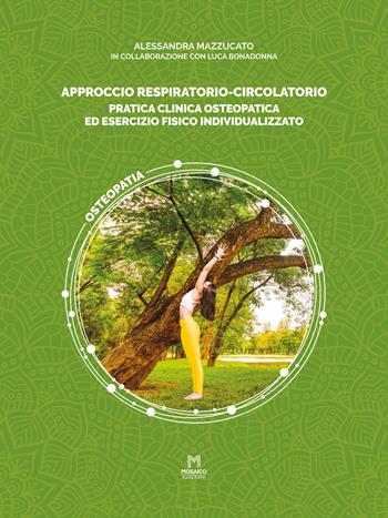 Approccio respiratorio-circolatorio. Pratica clinica osteopatica ed esercizio fisico individualizzato - Alessandra Mazzuccato - Libro Mosaico Edizioni 2020 | libraccio.click