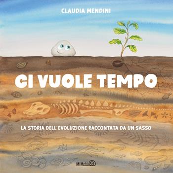 Ci vuole tempo. La storia dell'evoluzione raccontata da un sasso. Ediz. a colori - Claudia Mendini - Libro Mimebù 2022 | libraccio.click