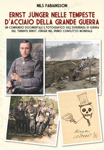 Ernst Jünger nelle tempeste d'acciaio della grande guerra. Un compendio documentale e fotografico sull’esperienza di guerra del Tenente Ernst Jünger nel primo conflitto mondiale - Nils Fabiansson - Libro ITALIA Storica Edizioni 2024, Contemporanea | libraccio.click