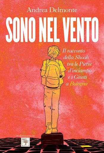 Sono nel vento. Il racconto della Shoah tra pietre d'inciampo e i giusti a Bologna - Andrea Delmonte - Libro PaperFIRST 2022 | libraccio.click