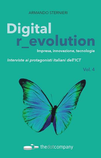 Digital r_evolution. Impresa, innovazione, tecnologie. Interviste ai protagonisti italiani dell'ICT. Vol. 4 - Armando Sternieri - Libro Thedotcompany 2020, Live | libraccio.click