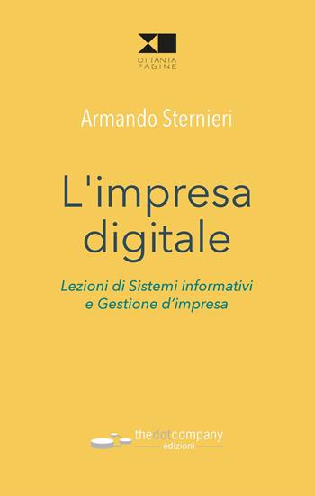 L'impresa digitale. Lezioni di sistemi informativi e gestione d'impresa - Armando Sternieri - Libro Thedotcompany 2021, Ottanta pagine | libraccio.click