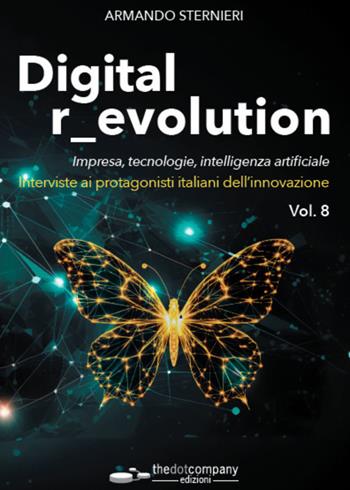 Digital r_evolution. Impresa, innovazione, tecnologie. Interviste ai protagonisti italiani dell'ICT. Vol. 8 - Armando Sternieri - Libro Thedotcompany 2025, Live | libraccio.click