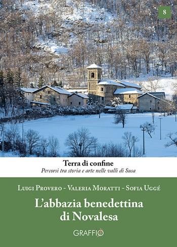 L'abbazia benedettina di Novalesa - Luigi Provero, Valeria Moratti, Sofia Uggé - Libro Edizioni del Graffio 2021, Terra di confine | libraccio.click