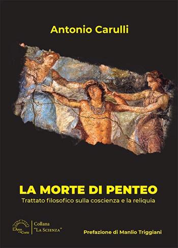 La morte di Penteo. Trattato filosofico sulla coscienza e la reliquia - Antonio Carulli - Libro L'Arco e la Corte (Bari) 2026 | libraccio.click