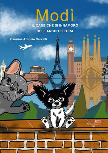 Modì. Il cane che si innamorò dell'architettura. Ediz. illustrata - Carmine Antonio Carvelli - Libro Atene del Canavese 2024 | libraccio.click