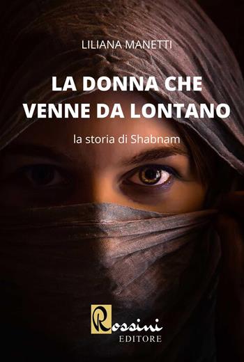 La donna che venne da lontano. La storia di Shabnam - Liliana Manetti - Libro Rossini Editore 2020, Narrativa Rossini | libraccio.click