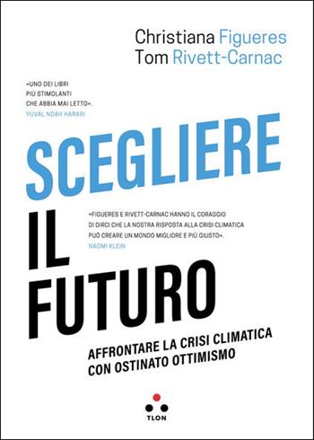 Scegliere il futuro. Affrontare la crisi climatica con ostinato ottimismo - Christiana Figueres, Tom Rivett-Carnac - Libro Tlon 2021, Soglie | libraccio.click