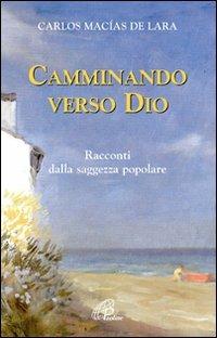 Camminando verso Dio. 18 racconti dalla saggezza popolare - Carlos Macìas de Lara - Libro Paoline Editoriale Libri 2008, La parola e le parole | libraccio.click