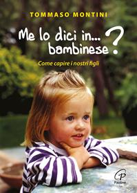 Me lo dici in bambinese? Come capire i nostri figli - Tommaso Montini - Libro Paoline Editoriale Libri 2016, La famiglia | libraccio.click