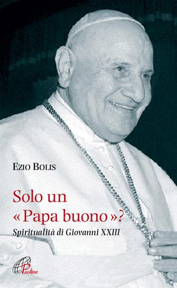Solo un papa buono? Spiritualità di Giovanni XXIII - Ezio Bolis - Libro Paoline Editoriale Libri 2014, Spiritualità del quotidiano | libraccio.click