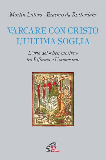 Varcare con Cristo l'ultima soglia. L'arte del «ben morire» tra riforma e umanesimo - Martin Lutero, Erasmo da Rotterdam - Libro Paoline Editoriale Libri 2017, Letture cristiane del secondo millennio | libraccio.click