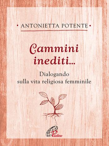 Cammini inediti... Dialogando sulla vita religiosa femminile - Antonietta Potente - Libro Paoline Editoriale Libri 2019, Ritrovare le radici | libraccio.click
