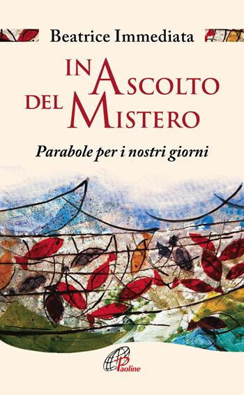 In ascolto del mistero. Parabole per i nostri giorni - Beatrice Immediata - Libro Paoline Editoriale Libri 2018, La parola e le parole | libraccio.click