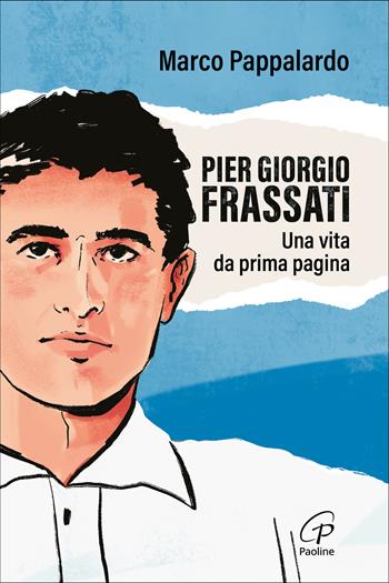 Pier Giorgio Frassati. Una vita da prima pagina - Marco Pappalardo, Tommaso Spadaro - Libro Paoline Editoriale Libri 2025, Bussole | libraccio.click