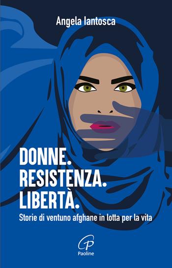 Donne. Resistenza. Libertà. Storie di ventuno afghane in lotta per la vita - Angela Iantosca - Libro Paoline Editoriale Libri 2026, Libroteca/Paoline | libraccio.click