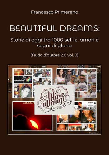 Nudo d'autore 2.0. Vol. 3: Beautiful dreams: Storie di oggi tra 1000 selfie, amori e sogni di gloria. - Francesco Primerano - Libro Youcanprint 2019 | libraccio.click