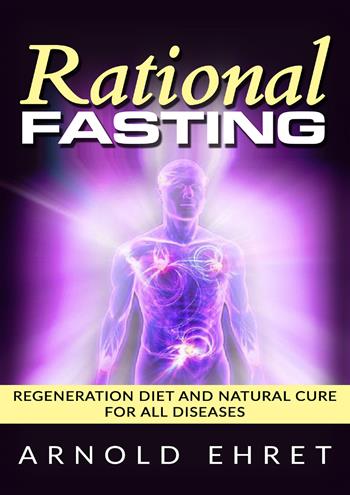 Rational fasting. Regeneration diet and natural cure for all diseases - Arnold Ehret - Libro Youcanprint 2019 | libraccio.click